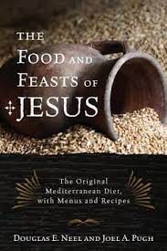 The Food and Feast of Jesus: The original Mediterranean diet, with menus and recipes