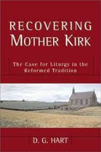 Recovering Mother Kirk: The case for liturgy in the Reformed Tradition Image of Recovering Mother Kirk: The case for liturgy in the Reformed Tradition