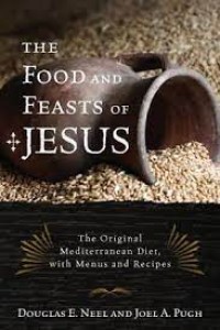 The Food and Feast of Jesus: The original Mediterranean diet, with menus and recipes Image of The Food and Feast of Jesus: The original Mediterranean diet, with menus and recipes